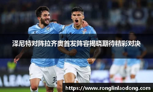 泽尼特对阵拉齐奥首发阵容揭晓期待精彩对决
